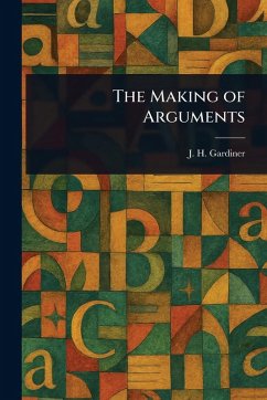 The Making of Arguments - Gardiner, J H (John Hays)