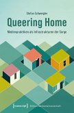 Queering Home - Medienpraktiken als Infrastrukturen der Sorge Queering Home - Medienpraktiken als Infrastrukturen der Sorge