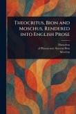 Theocritus, Bion and Moschus, Rendered Into English Prose Theocritus, Bion and Moschus, Rendered Into English Prose