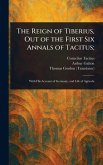The Reign of Tiberius, Out of the First Six Annals of Tacitus; The Reign of Tiberius, Out of the First Six Annals of Tacitus;