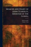 Memoir and Diary of John Yeardley, Minister of the Gospel Memoir and Diary of John Yeardley, Minister of the Gospel