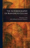 The Autobiography of Benvenuto Cellini The Autobiography of Benvenuto Cellini