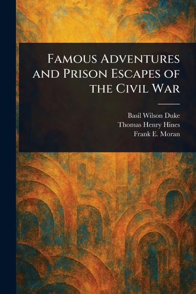 Famous Adventures and Prison Escapes of the Civil War Famous Adventures and Prison Escapes of the Civil War