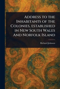 Address to the Inhabitants of the Colonies, Established in New South Wales And Norfolk Island - Johnson, Richard