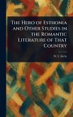 The Hero of Esthonia and Other Studies in the Romantic Literature of That Country The Hero of Esthonia and Other Studies in the Romantic Literature of That Country