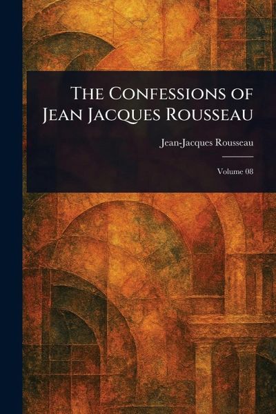The Confessions of Jean Jacques Rousseau The Confessions of Jean Jacques Rousseau