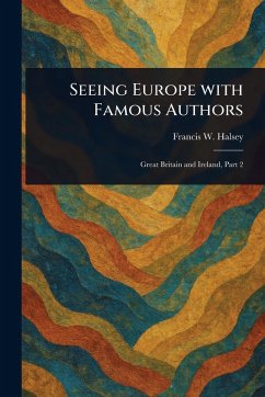 Seeing Europe With Famous Authors - Halsey, Francis W (Francis Whiting)