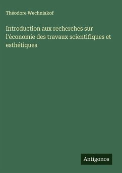 Introduction aux recherches sur l'économie des travaux scientifiques et esthétiques - Wechniakof, Théodore Introduction aux recherches sur l'économie des travaux scientifiques et esthétiques - Wechniakof, Théodore