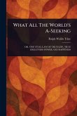 What All The World's A-Seeking What All The World's A-Seeking
