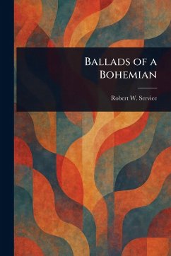 Ballads of a Bohemian - Service, Robert W (Robert William)