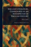 English Literature, Considered as an Interpreter of English History English Literature, Considered as an Interpreter of English History
