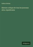 Histoire critique de tous les journaux ultra-républicains Histoire critique de tous les journaux ultra-républicains