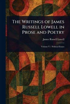 The Writings of James Russell Lowell in Prose and Poetry - Lowell, James Russell