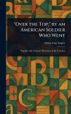 "Over the Top," by an American Soldier Who Went "Over the Top," by an American Soldier Who Went