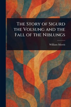 The Story of Sigurd the Volsung and the Fall of the Niblungs - Morris, William