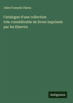 Catalogue d'une collection très-considérable de livres imprimés par les Elzevirs - Chenu, Jules François