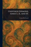 Unspoken Sermons, Series I., II., and III. Unspoken Sermons, Series I., II., and III.