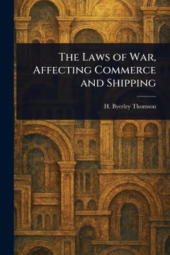 The Laws of War, Affecting Commerce and Shipping - Thomson, H Byerley (Henry Byerley)