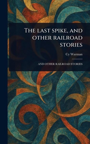 The Last Spike, and Other Railroad Stories The Last Spike, and Other Railroad Stories