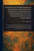 Journals of Expeditions of Discovery Into Central Australia and Overland From Adelaide to King George's Sound in the Years 1840-1 Journals of Expeditions of Discovery Into Central Australia and Overland From Adelaide to King George's Sound in the Years 1840-1