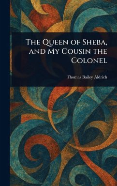 The Queen of Sheba, and My Cousin the Colonel - Aldrich, Thomas Bailey