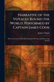 Narrative of the Voyages Round the World, Performed by Captain James Cook Narrative of the Voyages Round the World, Performed by Captain James Cook