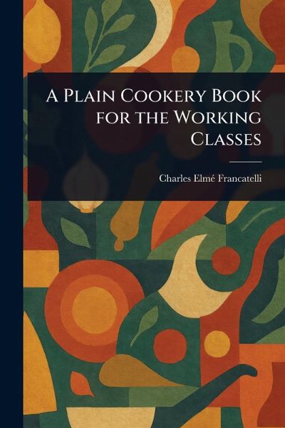A Plain Cookery Book for the Working Classes A Plain Cookery Book for the Working Classes