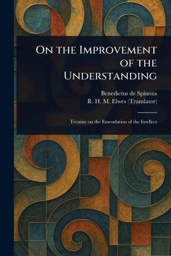 On the Improvement of the Understanding - Spinoza, Benedictus De; Elwes, R H M (Robert Harvey Monro)