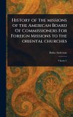 History of the Missions of the American Board Of Commissioners For Foreign Missions to the Oriental Churches History of the Missions of the American Board Of Commissioners For Foreign Missions to the Oriental Churches