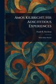 Amos Kilbright; His Adscititious Experiences