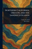 Northern California, Oregon, and the Sandwich Islands Northern California, Oregon, and the Sandwich Islands