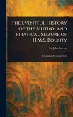 The Eventful History of the Mutiny and Piratical Seizure of H.M.S. Bounty