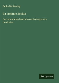 La créance Jecker - de Kératry, Emile La créance Jecker - de Kératry, Emile
