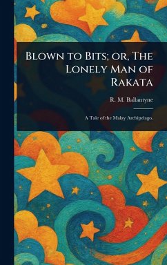 Blown to Bits; or, The Lonely Man of Rakata - Ballantyne, R M (Robert Michael)