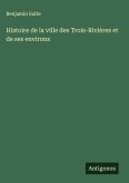 Histoire de la ville des Trois-Rivières et de ses environs