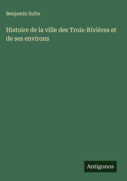 Histoire de la ville des Trois-Rivières et de ses environs Histoire de la ville des Trois-Rivières et de ses environs