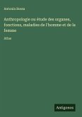 Anthropologie ou étude des organes, fonctions, maladies de l'homme et de la femme