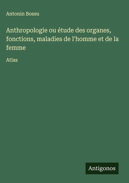 Anthropologie ou étude des organes, fonctions, maladies de l'homme et de la femme