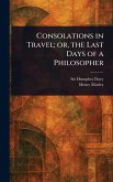 Consolations in Travel; or, the Last Days of a Philosopher Consolations in Travel; or, the Last Days of a Philosopher