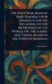 The Holy War, Made by King Shaddai Upon Diabolus, for the Regaining of the Metropolis of the World; Or, The Losing and Taking Again of the Town of Mansoul The Holy War, Made by King Shaddai Upon Diabolus, for the Regaining of the Metropolis of the World; Or, The Losing and Taking Again of the Town of Mansoul