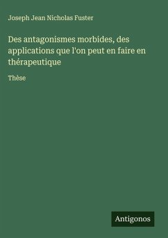 Cover Des antagonismes morbides, des applications que l'on peut en faire en thérapeutique