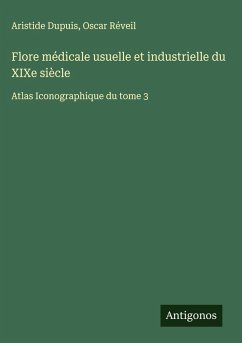 Flore médicale usuelle et industrielle du XIXe siècle - Dupuis, Aristide; Réveil, Oscar Flore médicale usuelle et industrielle du XIXe siècle - Dupuis, Aristide; Réveil, Oscar