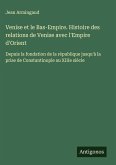 Venise et le Bas-Empire. Histoire des relations de Venise avec l'Empire d'Orient