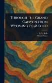 Through the Grand Canyon From Wyoming to Mexico Through the Grand Canyon From Wyoming to Mexico