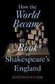 How the World Became a Book in Shakespeare's England How the World Became a Book in Shakespeare's England