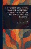 The Persian Literature, Comprising The Shah Nameh, The Rubaiyat, The Divan, and The Gulistan The Persian Literature, Comprising The Shah Nameh, The Rubaiyat, The Divan, and The Gulistan