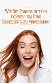 Wie Sie Pornos nutzen können, um Ihre Beziehung zu verbessern (eBook, ePUB) Wie Sie Pornos nutzen können, um Ihre Beziehung zu verbessern (eBook, ePUB)