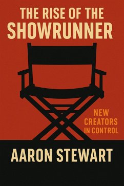 The Rise of the Showrunner: New Creators in Control (eBook, ePUB) - Stewart, Aaron