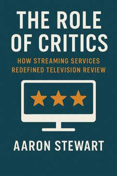The Role of Critics: How Streaming Services Redefined Television Review (eBook, ePUB) - Stewart, Aaron