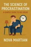 The Science of Procrastination: A Simple Guide to Big Ideas (eBook, ePUB) The Science of Procrastination: A Simple Guide to Big Ideas (eBook, ePUB)